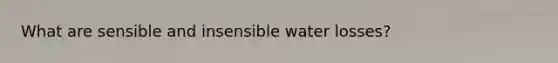 What are sensible and insensible water losses?