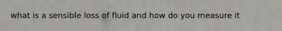 what is a sensible loss of fluid and how do you measure it