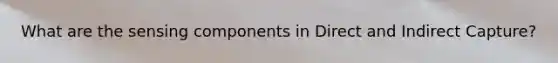 What are the sensing components in Direct and Indirect Capture?
