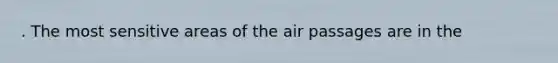 . The most sensitive areas of the air passages are in the