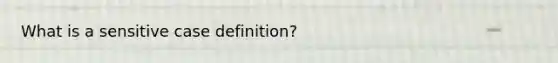 What is a sensitive case definition?