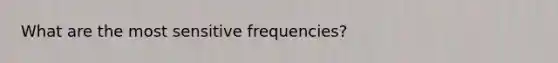 What are the most sensitive frequencies?