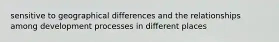 sensitive to geographical differences and the relationships among development processes in different places