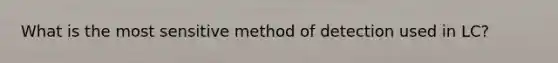 What is the most sensitive method of detection used in LC?