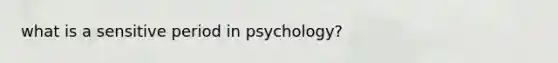 what is a sensitive period in psychology?