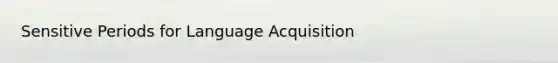 Sensitive Periods for Language Acquisition