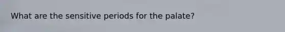What are the sensitive periods for the palate?