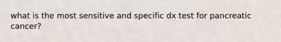 what is the most sensitive and specific dx test for pancreatic cancer?