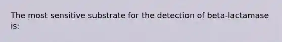 The most sensitive substrate for the detection of beta-lactamase is: