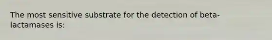 The most sensitive substrate for the detection of beta-lactamases is: