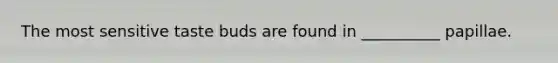 The most sensitive taste buds are found in __________ papillae.