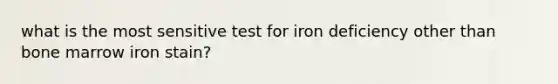 what is the most sensitive test for iron deficiency other than bone marrow iron stain?