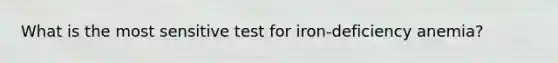 What is the most sensitive test for iron-deficiency anemia?