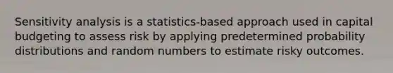 Sensitivity analysis is a statistics-based approach used in capital budgeting to assess risk by applying predetermined probability distributions and random numbers to estimate risky outcomes.