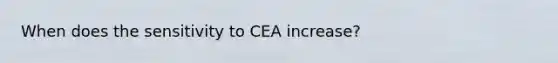 When does the sensitivity to CEA increase?