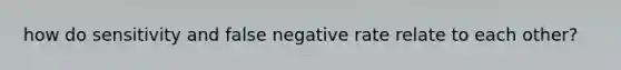 how do sensitivity and false negative rate relate to each other?