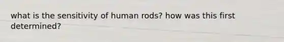 what is the sensitivity of human rods? how was this first determined?