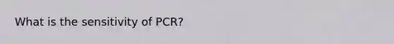 What is the sensitivity of PCR?