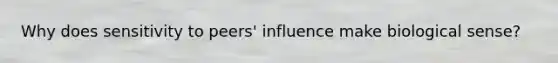 Why does sensitivity to peers' influence make biological sense?