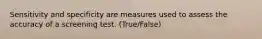 Sensitivity and specificity are measures used to assess the accuracy of a screening test. (True/False)