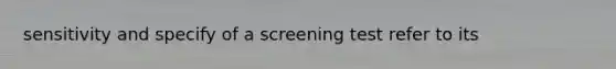 sensitivity and specify of a screening test refer to its