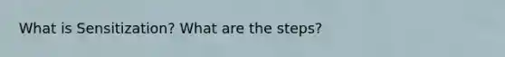 What is Sensitization? What are the steps?