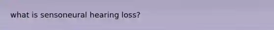 what is sensoneural hearing loss?