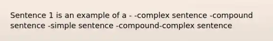 Sentence 1 is an example of a - -complex sentence -compound sentence -simple sentence -compound-complex sentence