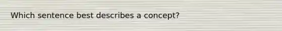 Which sentence best describes a concept?