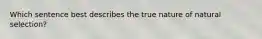 Which sentence best describes the true nature of natural selection?