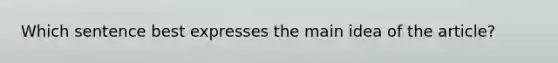 Which sentence best expresses the main idea of the article?