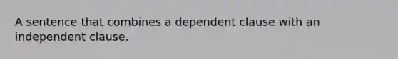 A sentence that combines a dependent clause with an independent clause.