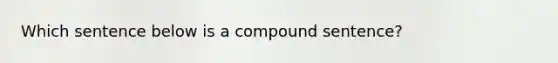 Which sentence below is a compound sentence?