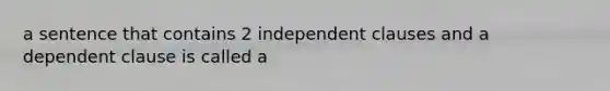 a sentence that contains 2 independent clauses and a dependent clause is called a