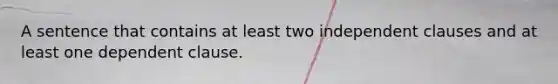 A sentence that contains at least two independent clauses and at least one dependent clause.