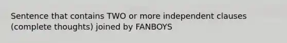 Sentence that contains TWO or more independent clauses (complete thoughts) joined by FANBOYS