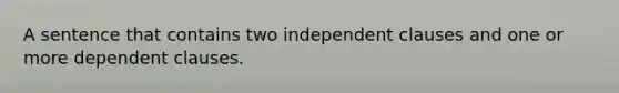 A sentence that contains two independent clauses and one or more dependent clauses.