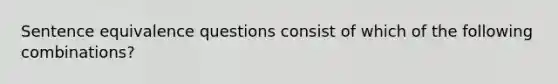 Sentence equivalence questions consist of which of the following combinations?