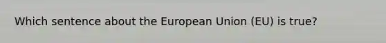 Which sentence about the European Union (EU) is true?