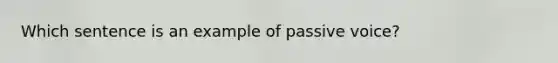 Which sentence is an example of passive voice?