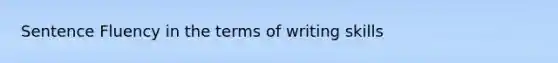 Sentence Fluency in the terms of writing skills