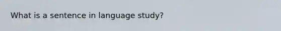 What is a sentence in language study?