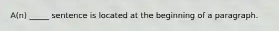 A(n) _____ sentence is located at the beginning of a paragraph.