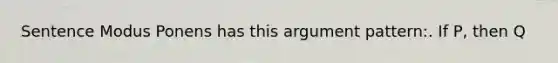 Sentence Modus Ponens has this argument pattern:. If P, then Q