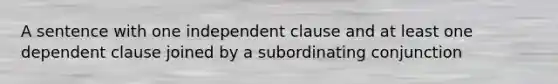 A sentence with one independent clause and at least one dependent clause joined by a subordinating conjunction