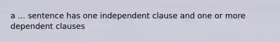 a ... sentence has one independent clause and one or more dependent clauses