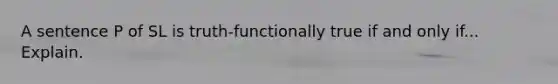 A sentence P of SL is truth-functionally true if and only if... Explain.