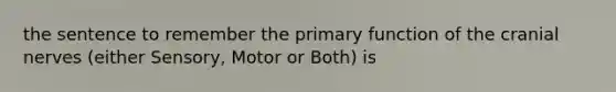 the sentence to remember the primary function of the cranial nerves (either Sensory, Motor or Both) is