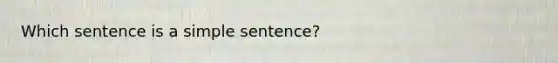 Which sentence is a simple sentence?