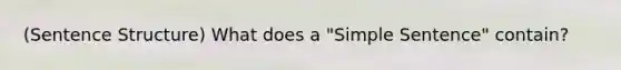 (Sentence Structure) What does a "Simple Sentence" contain?